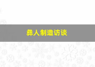 彝人制造访谈