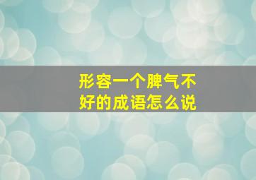 形容一个脾气不好的成语怎么说