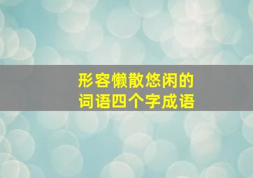 形容懒散悠闲的词语四个字成语