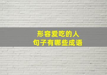 形容爱吃的人句子有哪些成语