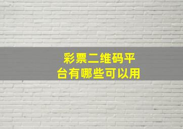 彩票二维码平台有哪些可以用