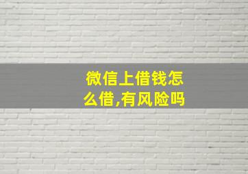 微信上借钱怎么借,有风险吗