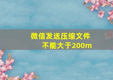 微信发送压缩文件不能大于200m