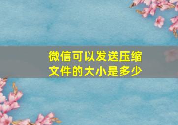 微信可以发送压缩文件的大小是多少