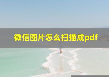 微信图片怎么扫描成pdf