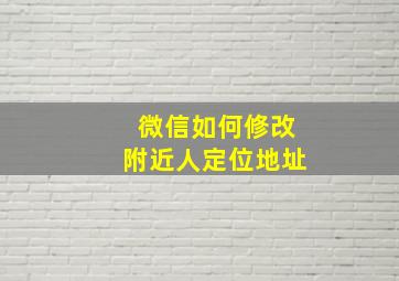 微信如何修改附近人定位地址