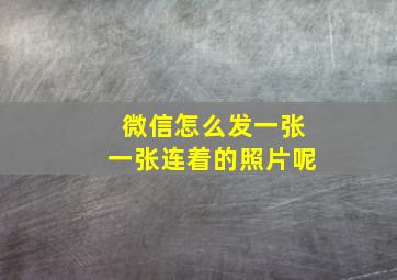 微信怎么发一张一张连着的照片呢