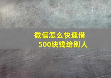 微信怎么快速借500块钱给别人