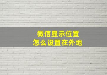 微信显示位置怎么设置在外地