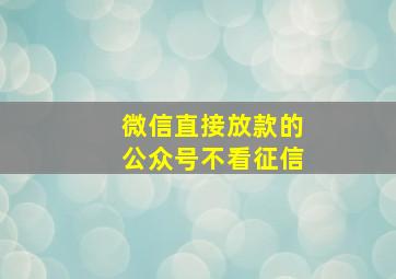 微信直接放款的公众号不看征信