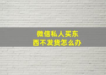 微信私人买东西不发货怎么办