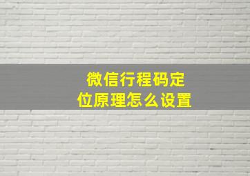 微信行程码定位原理怎么设置