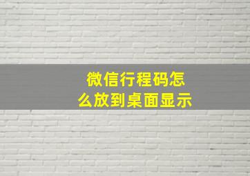 微信行程码怎么放到桌面显示