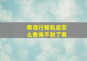 微信行程轨迹怎么查询不到了呢