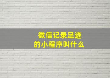 微信记录足迹的小程序叫什么