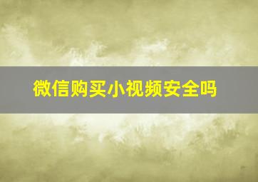 微信购买小视频安全吗