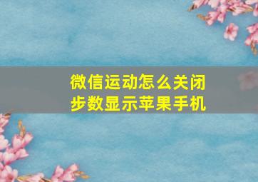 微信运动怎么关闭步数显示苹果手机