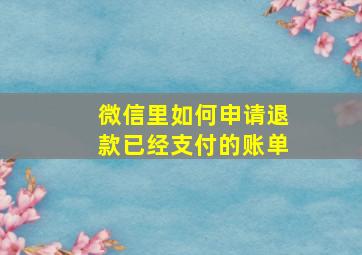 微信里如何申请退款已经支付的账单