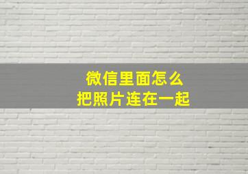 微信里面怎么把照片连在一起