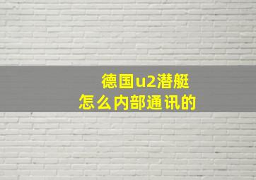 德国u2潜艇怎么内部通讯的