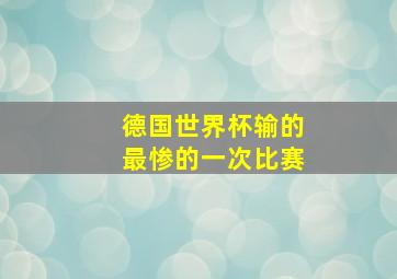 德国世界杯输的最惨的一次比赛