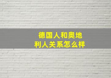 德国人和奥地利人关系怎么样