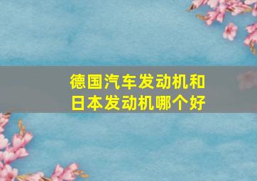 德国汽车发动机和日本发动机哪个好