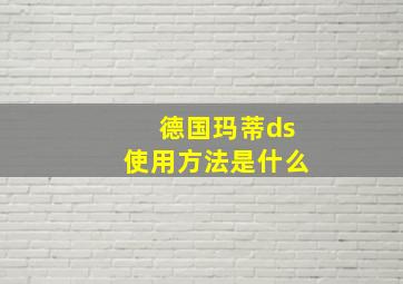 德国玛蒂ds使用方法是什么