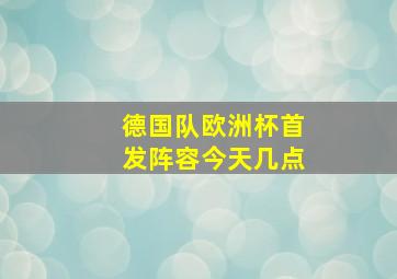 德国队欧洲杯首发阵容今天几点