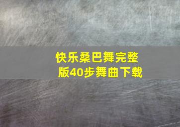 快乐桑巴舞完整版40步舞曲下载