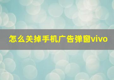 怎么关掉手机广告弹窗vivo