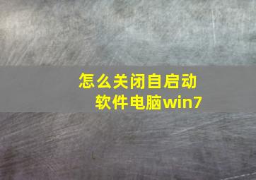 怎么关闭自启动软件电脑win7