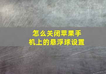 怎么关闭苹果手机上的悬浮球设置