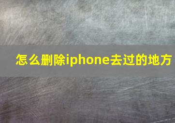 怎么删除iphone去过的地方