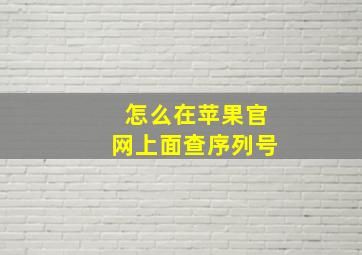 怎么在苹果官网上面查序列号