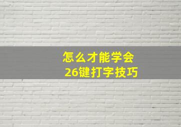 怎么才能学会26键打字技巧