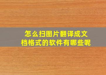 怎么扫图片翻译成文档格式的软件有哪些呢