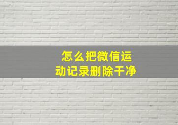 怎么把微信运动记录删除干净