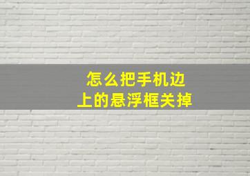 怎么把手机边上的悬浮框关掉