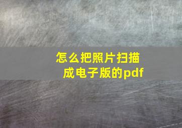 怎么把照片扫描成电子版的pdf