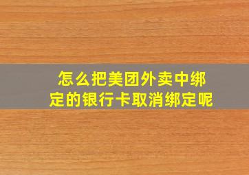 怎么把美团外卖中绑定的银行卡取消绑定呢