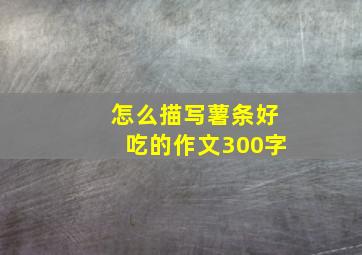 怎么描写薯条好吃的作文300字