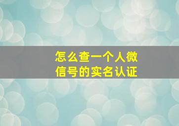 怎么查一个人微信号的实名认证