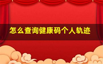 怎么查询健康码个人轨迹