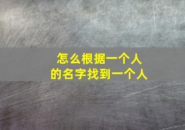 怎么根据一个人的名字找到一个人