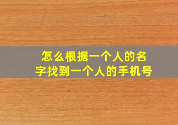 怎么根据一个人的名字找到一个人的手机号