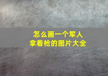 怎么画一个军人拿着枪的图片大全