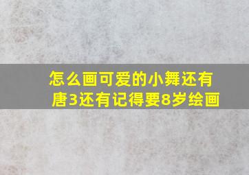 怎么画可爱的小舞还有唐3还有记得要8岁绘画