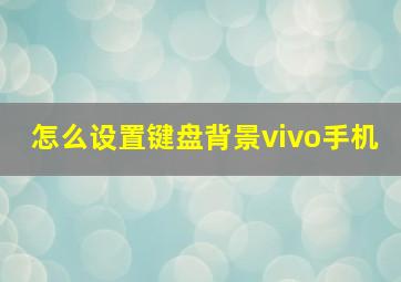 怎么设置键盘背景vivo手机