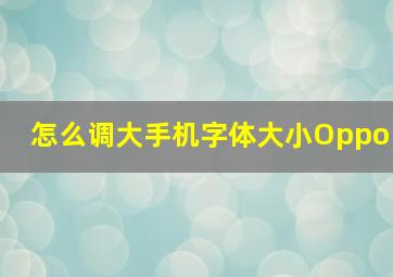 怎么调大手机字体大小Oppo